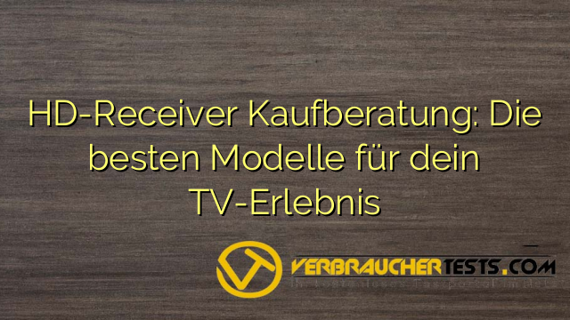 HD-Receiver Kaufberatung: Die besten Modelle für dein TV-Erlebnis