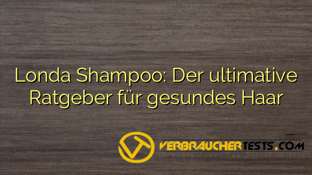 Londa Shampoo: Der ultimative Ratgeber für gesundes Haar