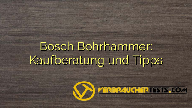 Bosch Bohrhammer: Kaufberatung und Tipps