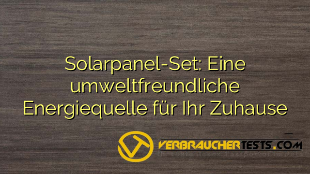 Solarpanel-Set: Eine umweltfreundliche Energiequelle für Ihr Zuhause