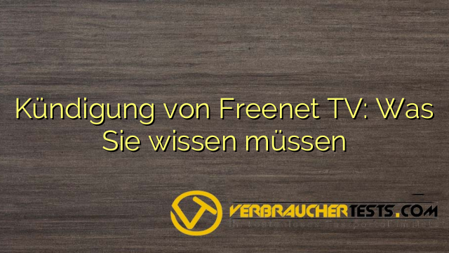 Kündigung von Freenet TV: Was Sie wissen müssen
