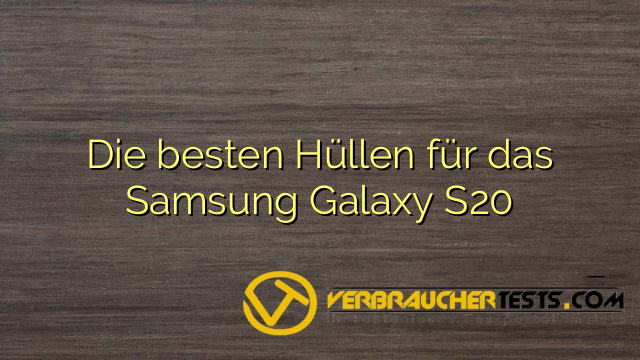 Die besten Hüllen für das Samsung Galaxy S20