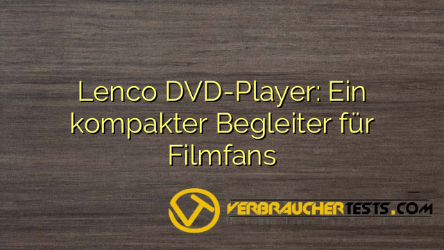 Lenco DVD-Player: Ein kompakter Begleiter für Filmfans