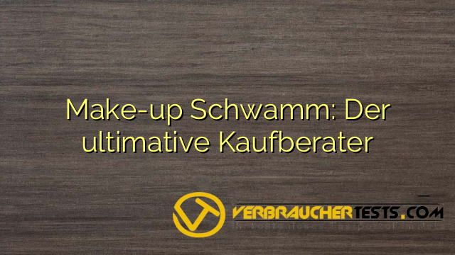 Make-up Schwamm: Der ultimative Kaufberater