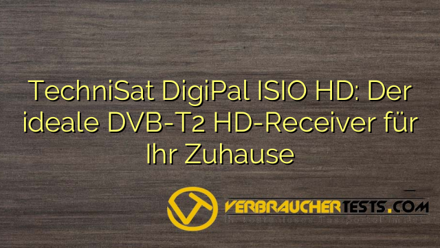 TechniSat DigiPal ISIO HD: Der ideale DVB-T2 HD-Receiver für Ihr Zuhause