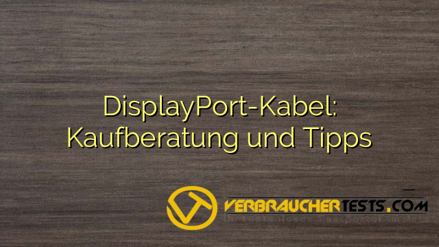DisplayPort-Kabel: Kaufberatung und Tipps