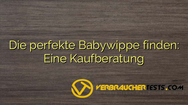 Die perfekte Babywippe finden: Eine Kaufberatung