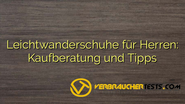 Leichtwanderschuhe für Herren: Kaufberatung und Tipps