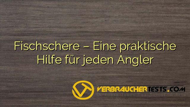 Fischschere – Eine praktische Hilfe für jeden Angler