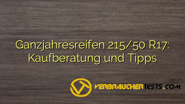 Ganzjahresreifen 215/50 R17: Kaufberatung und Tipps