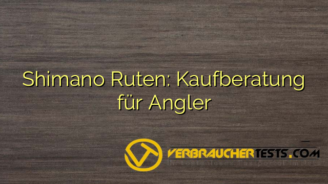 Shimano Ruten: Kaufberatung für Angler