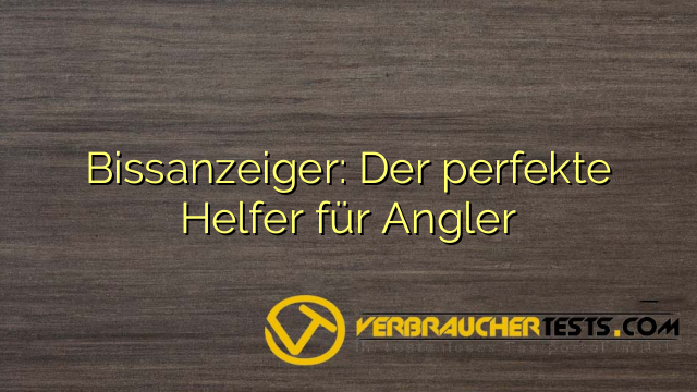 Bissanzeiger: Der perfekte Helfer für Angler