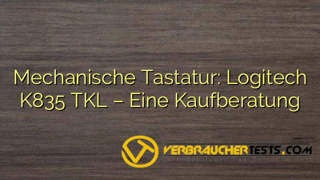 Mechanische Tastatur: Logitech K835 TKL – Eine Kaufberatung